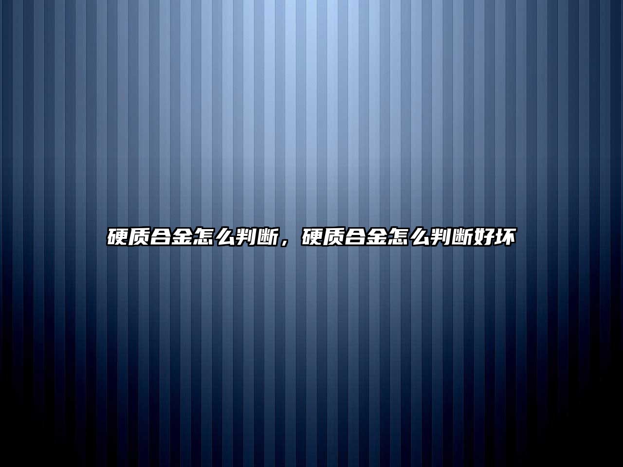 硬質(zhì)合金怎么判斷，硬質(zhì)合金怎么判斷好壞