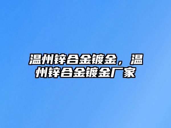 溫州鋅合金鍍金，溫州鋅合金鍍金廠家