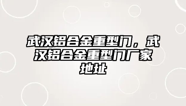 武漢鋁合金重型門，武漢鋁合金重型門廠家地址