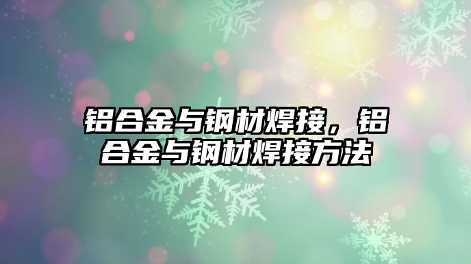 鋁合金與鋼材焊接，鋁合金與鋼材焊接方法